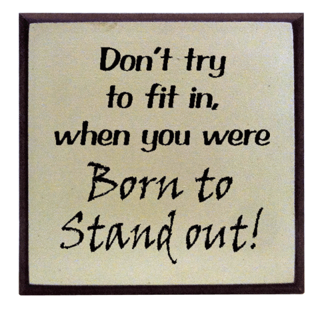 "Don't try to fit in, when you were Born to Stand out!"